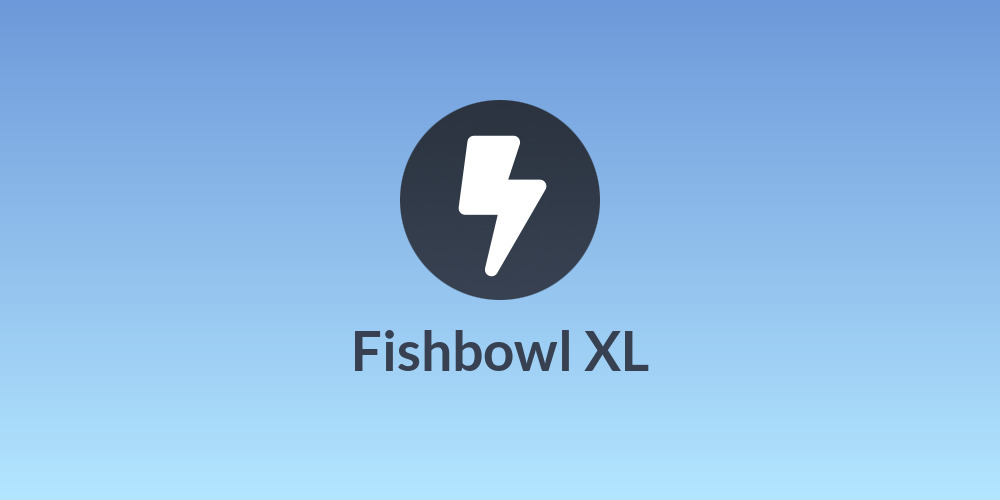 Fishbowl XL