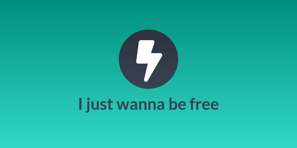 I just wanna be free
