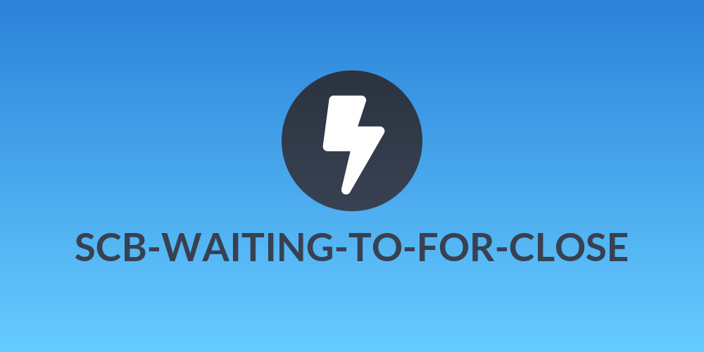 SCB-WAITING-TO-FOR-CLOSE