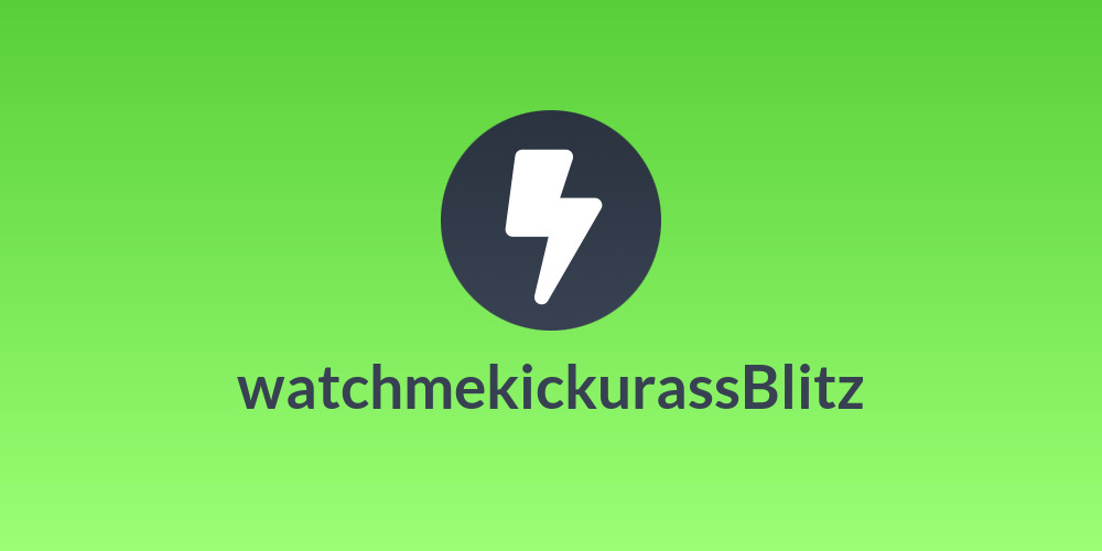watchmekickurassBlitz