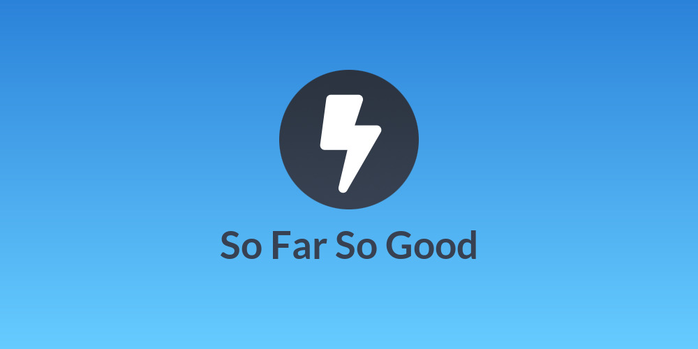 So Far So Good