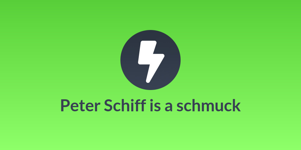 Peter Schiff is a schmuck