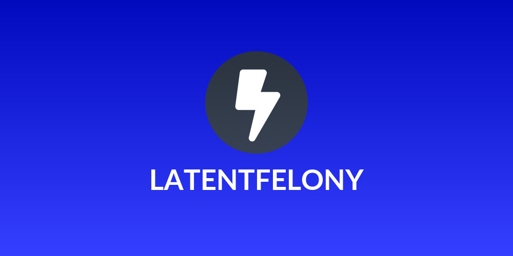 LATENTFELONY