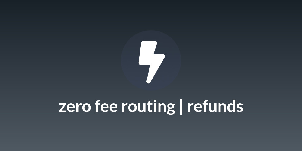 zero fee routing | refunds