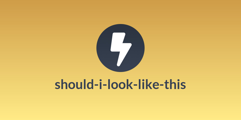 should-i-look-like-this