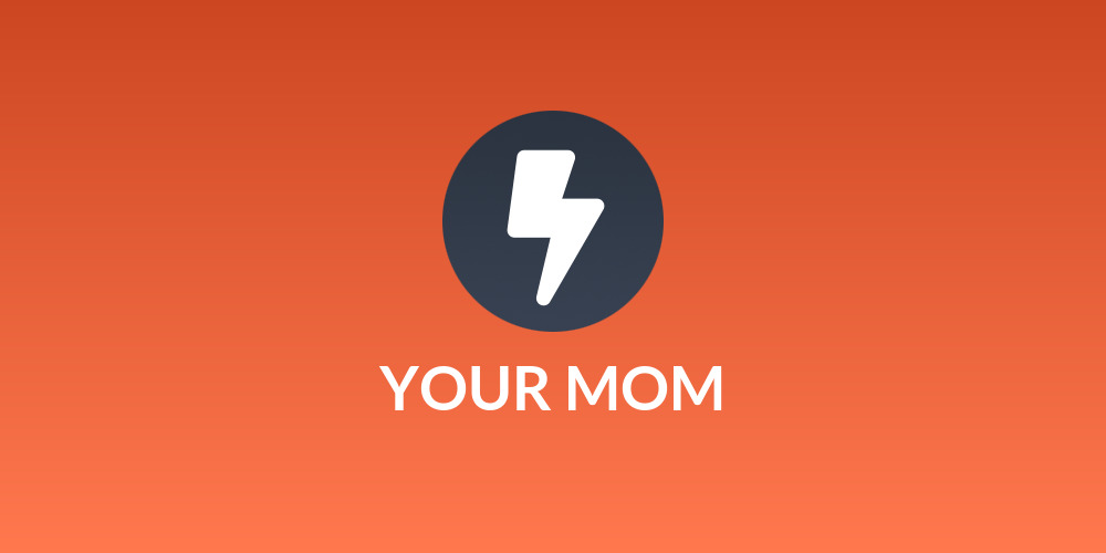 YOUR MOM